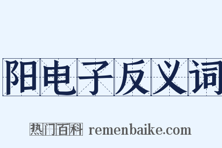 阳电子反义词是什么意思的图片